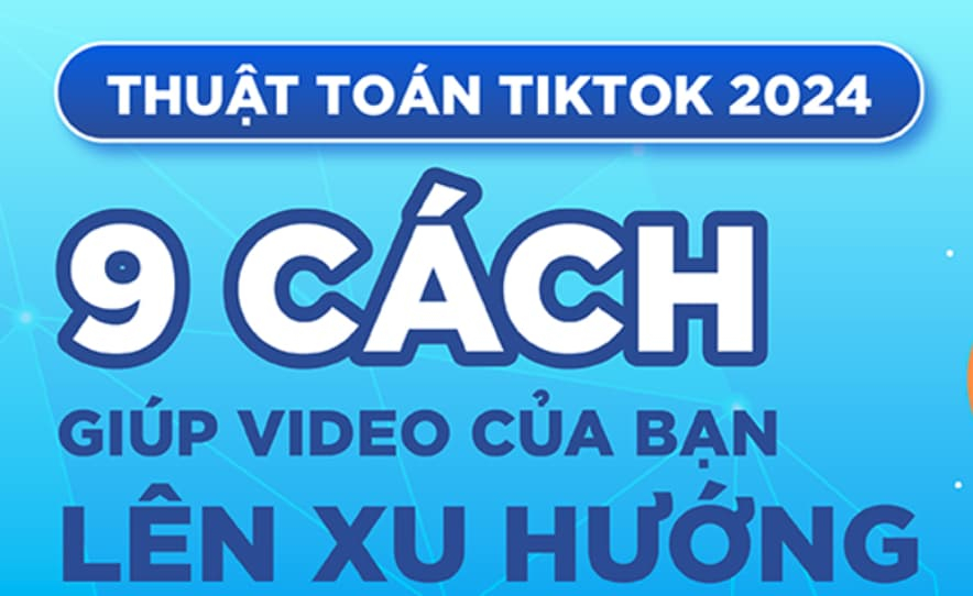  Thuật toán TikTok và 9 cách giúp video của bạn lên xu hướng 2024