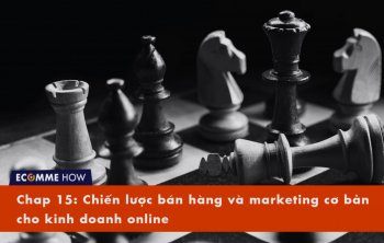 Kinh doanh online toàn tập - Chap 15: Chiến lược bán hàng và marketing cơ bản cho Kinh doanh doanh Online